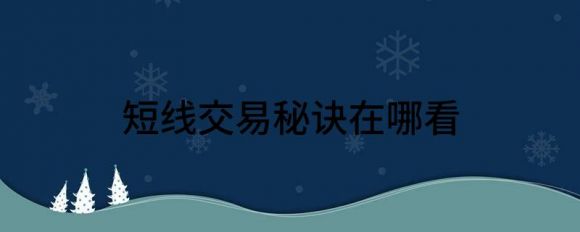 短里看短线交易的秘诀(分享短线交易必备的三个基本操作技巧)