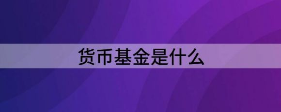 什么是货币基金（共享货币基金的特点）