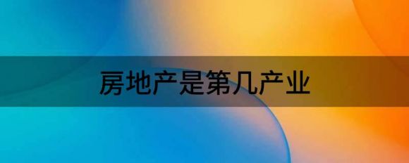 房地产是第一产业(第一、第二、第三产业是什么)