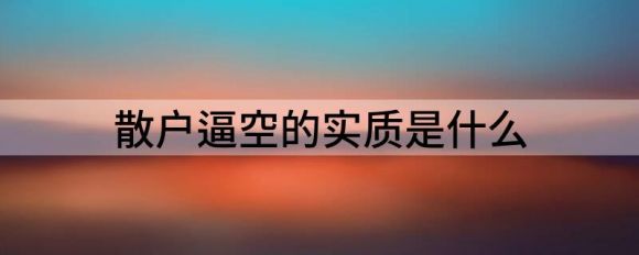 散户被迫做空的本质是什么(是否存在操纵诱导行为)