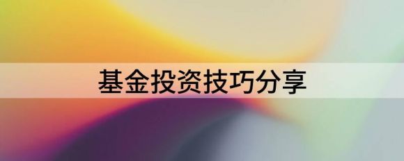 新手如何投资基金(基金投资入门和技巧分享)