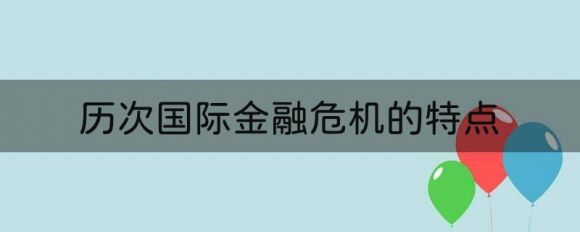 上次全球金融危机时间（历次国际金融危机的特点）