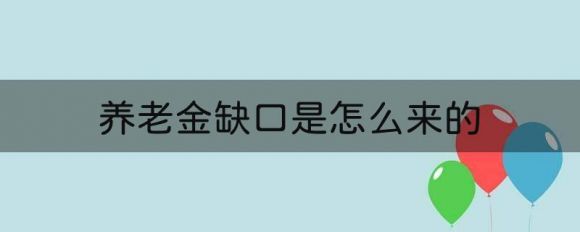 养老金缺口是怎么来的（养老金缺口的形成与解决思考）