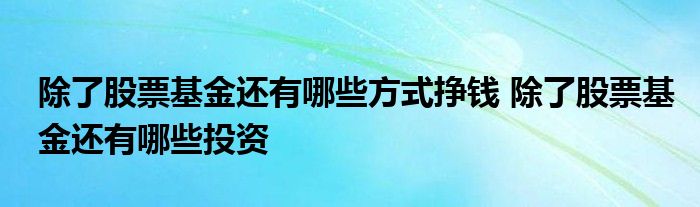 除了股票基金，还有哪些赚钱的方法？