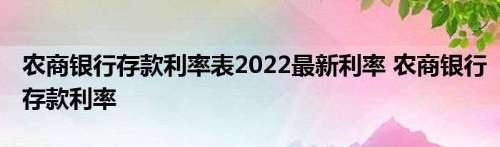 农村商业银行存款利率表2022年最新利率 农村商业银行存款利率