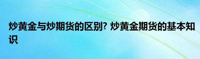 炒黄金和炒期货的区别？