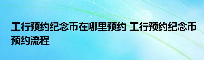 工行预约纪念币在哪里预约？