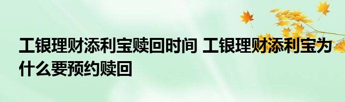 工银金融天利宝赎回时间工银金融天利宝为何要预约赎回