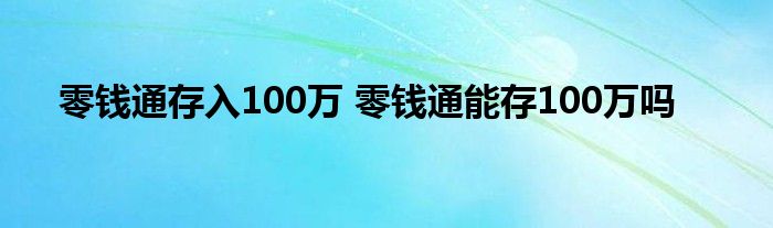 零钱通存入100万 零钱通能存100万吗？