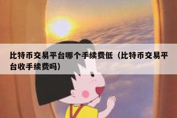 比特币交易平台哪个手续费低（比特币交易平台收手续费吗）