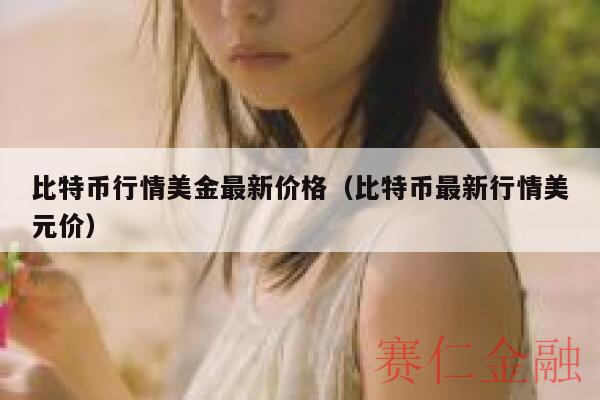 比特币行情美金最新价格（比特币最新行情美元价）