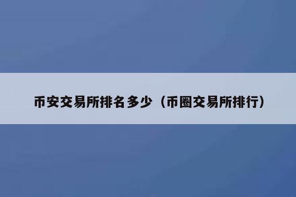 币安交易所排名多少（币圈交易所排行）