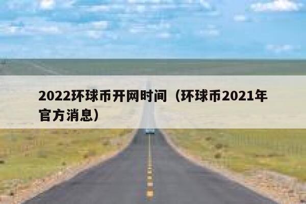 2022环球币开网时间（环球币2021年官方消息）