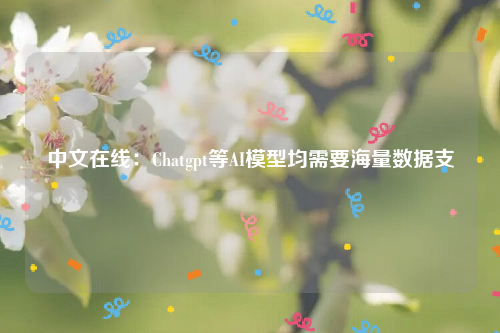 中文在线：Chatgpt等AI模型均需要海量数据支