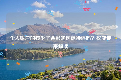 个人账户的钱少了会影响医保待遇吗？权威专家解读