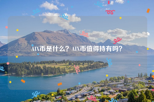 AIX币是什么？AIX币值得持有吗？