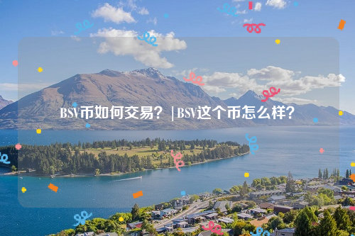 BSV币如何交易？|BSV这个币怎么样？