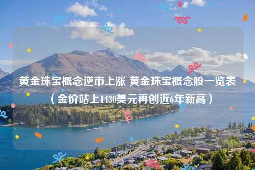 黄金珠宝概念逆市上涨 黄金珠宝概念股一览表（金价站上1430美元再创近6年新高）