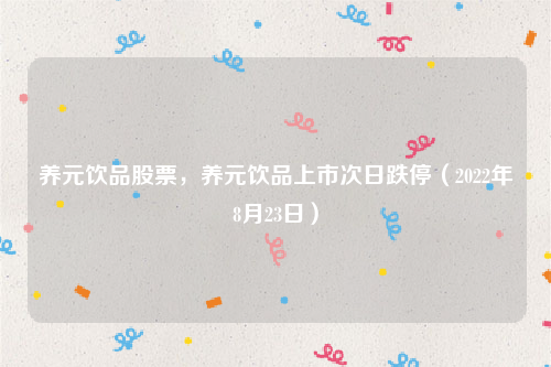 养元饮品股票，养元饮品上市次日跌停（2022年8月23日）