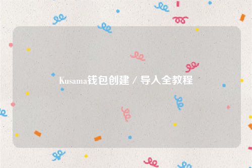 Kusama钱包创建／导入全教程