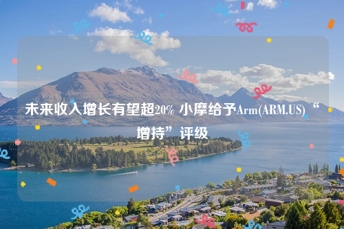 未来收入增长有望超20% 小摩给予Arm(ARM.US)“增持”评级