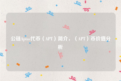 公链Aptos代币（APT）简介，（APT）币价值分析