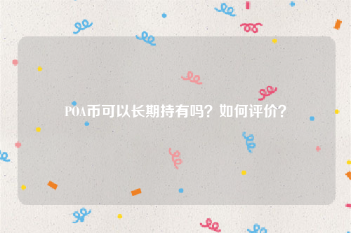 POA币可以长期持有吗？如何评价？