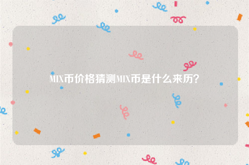 MIX币价格猜测MIX币是什么来历？