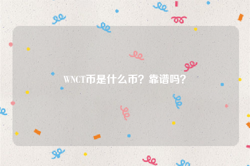 WNCT币是什么币？靠谱吗？